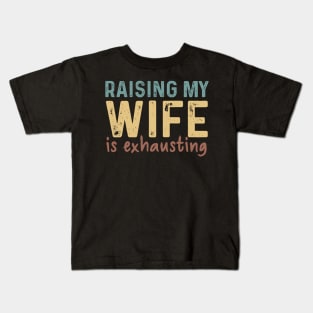 Raising My Wife Exhausting Gift Kids T-Shirt